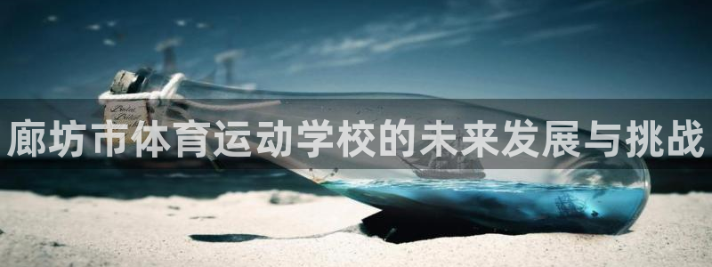 77体育官网：廊坊市体育运动学校的未来发展与挑战