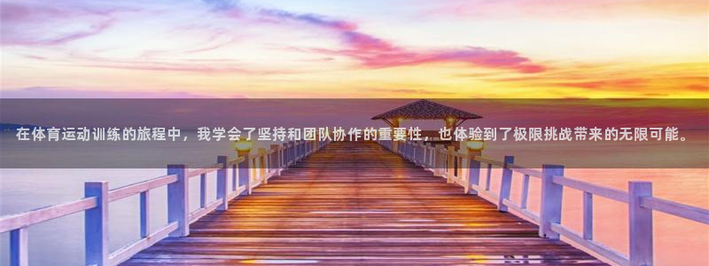 77体育官网：在体育运动训练的旅程中，我学会了坚持和团队协作的重要性，也体验到了极限挑战带来的无限可能。