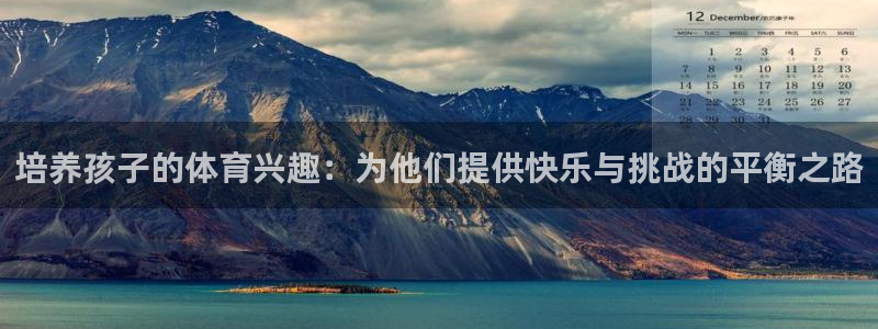 皇冠277体育：培养孩子的体育兴趣：为他们提供快乐与挑战的平衡之路