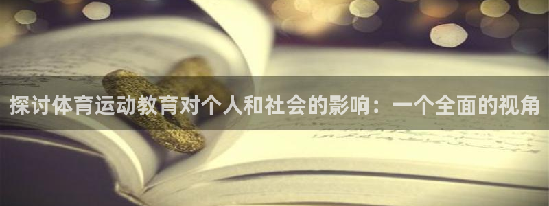 皇冠277体育：探讨体育运动教育对个人和社会的影响：一个全面的视角