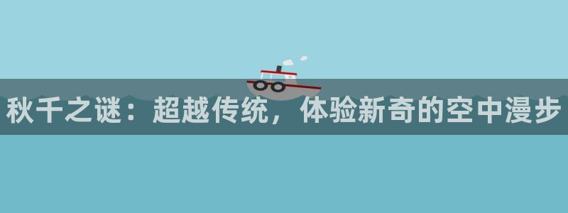 77体育app下载官网：秋千之谜：超越传统，体验新奇的空中漫步