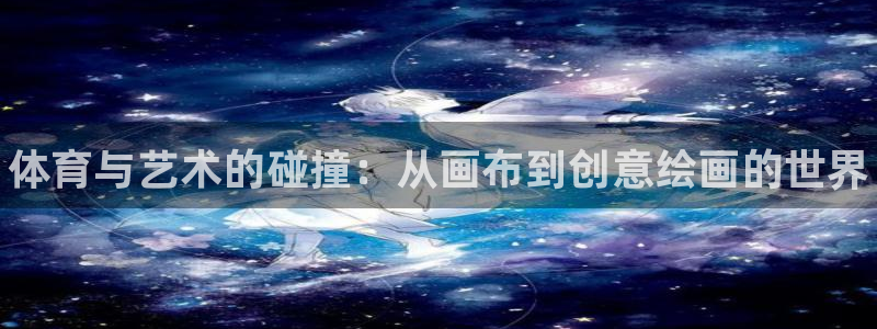 77体育：体育与艺术的碰撞：从画布到创意绘画的世界