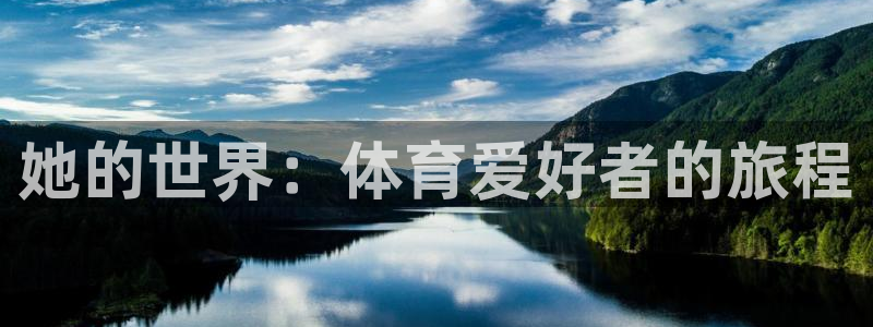 77体育：她的世界：体育爱好者的旅程