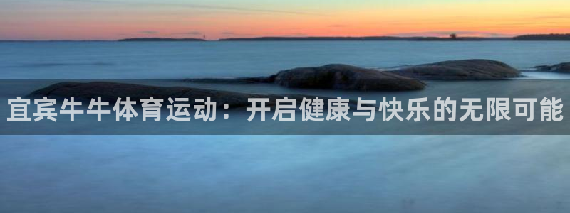 77体育app下载官网：宜宾牛牛体育运动：开启健康与快乐的无限可能
