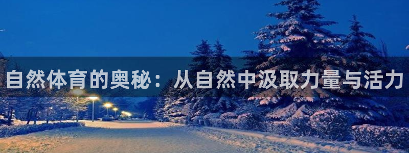 皇冠277体育：自然体育的奥秘：从自然中汲取力量与活力