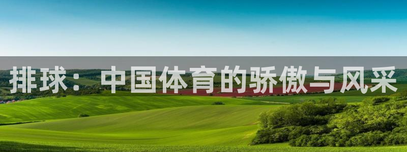 皇冠277体育：排球：中国体育的骄傲与风采