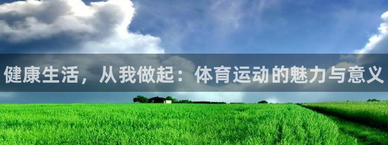 77体育：健康生活，从我做起：体育运动的魅力与意义